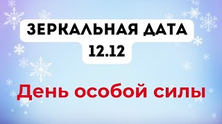 Зеркальная дата - 12.12. День особой силы.