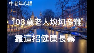 103岁老人靠这招健康长寿、晚年幸福。這種活法讓很多中老年人感嘆！