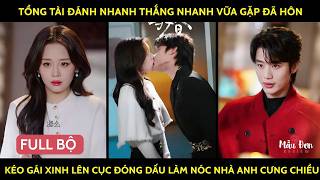 Tổng tài đánh nhanh thắng nhanh vữa gặp đã hôn kéo gái xinh lên cục đóg dấu làm nóc nhà a cưng chiều