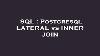 SQL : Postgresql LATERAL vs INNER JOIN