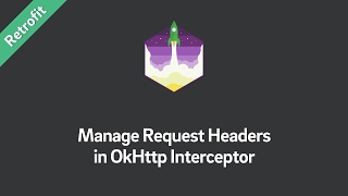 Retrofit Tutorial — Manage Request Headers in OkHttp Interceptor