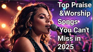 Top Praise and Worship Songs You Can't Miss in 2025