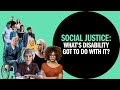 Social Justice: What’s disability got to do with it? #DisabilityDemandsJustice