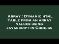 Array : Dynamic html Table from an array values using javascript in Code.gs