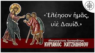 Ελέησον ημάς, Υιέ Δαυίδ - π. Κυριάκος Χατζηδήμου (Κυριακή Ζ' Ματθαίου) (30--7-2023)