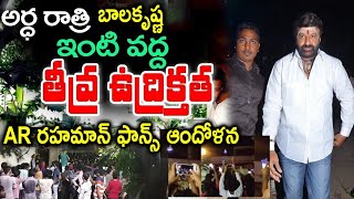 నిన్న అర్ద రాత్రి బాలకృష్ణ ఇంటి ముందు రహమాన్ ఫాన్స్ ఆందోళన | Balakrishna | AR rahaman | Akhanda New