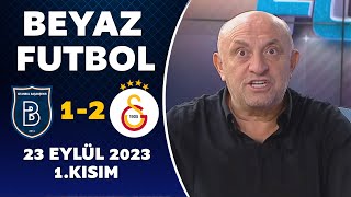 Beyaz Futbol 23 Eylül 2023 1.Kısım / Başakşehir 1-2 Galatasaray