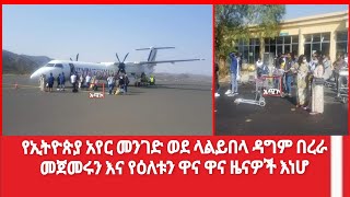 የኢትዮጵያ አየር መንገድ ወደ ላልይበላ ዳግም በረራ መጀመሩን እና የዕለቱን ዋና ዋና ዜናዎች እነሆ