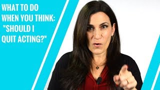 Ever Think: "Should I Quit Acting?" Wait! Do this instead...