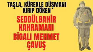 SEDDÜLBAHİR KAHRAMANI, BİGALI MEHMET ÇAVUŞ'UN HİKAYESİ