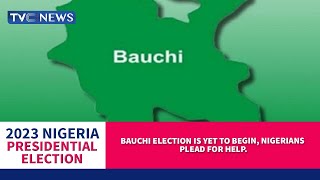 BAUCHI Election is yet to begin, Nigerians plead for help.