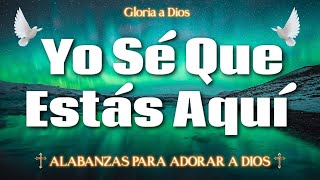 YO SÉ QUE ESTÁS AQUÍ ~ MÚSICA CRISTIANA CANTOS DE ADORACIÓN CRISTIANA MIX ~ MUSICA PARA ORAR