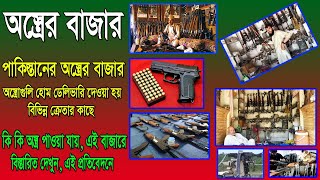 Arms Market || হোম ডেলিভারি’বিভিন্ন হয় অস্ত্রের || পাকিস্তানের  এই  বাজারে বিভিন্ন অস্ত্র বিক্রি হয়