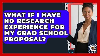 What If I Have No Research Experience For My Grad School Proposal? - Grad School Mindset