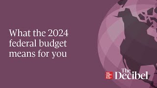 What the 2024 federal budget means for you
