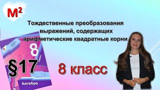 ТОЖДЕСТВЕННЫЕ ПРЕОБРАЗОВАНИЯ ВЫРАЖЕНИЙ С КОРНЯМИ. §17  алгебра 8 класс