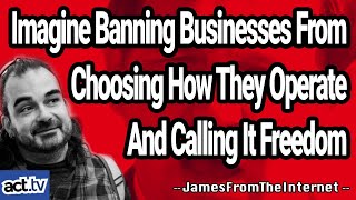 Imagine Banning Businesses From Choosing How They Operate And Calling It Freedom