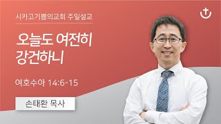 오늘도 여전히 강건하니 | 손태환 목사 | 시카고 기쁨의 교회 - 20250126