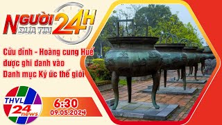 Người đưa tin 24H (6h30 ngày 09/05/2024) - Cửu đỉnh - Hoàng cung Huế  được ghi danh vào Danh mục ...