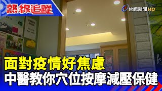 面對疫情好焦慮 中醫教你穴位按摩減壓保健【熱線追蹤】