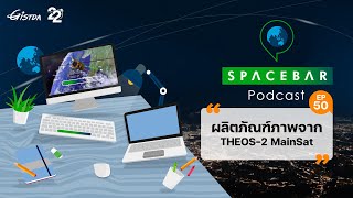 SPACEBAR EP.50  |  ผลิตภัณฑ์ภาพจาก THEOS-2 MainSat