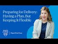 Preparing for Delivery: Having a plan, but keeping it flexible