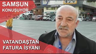 Samsun Konuşuyor: Vatandaştan Fatura İsyanı