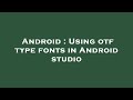Android : Using otf type fonts in Android studio