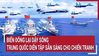 Thời sự quốc tế: Biển Đông lại dậy sóng, Trung Quốc diễn tập sẵn sàng cho chiến tranh