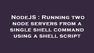 NodeJS : Running two node servers from a single shell command using a shell script