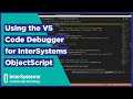 Using the VS Code Debugger for InterSystems ObjectScript