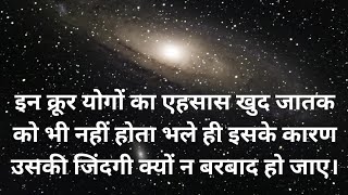 इन क्रूर योगों का एहसास खुद जातक को भी नहीं होता भले ही इसके कारण उसकी जिंदगी क्यों न बरबाद हो जाए।