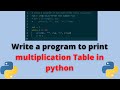 Write a program to print Multiplication table in python, Python Program to print multiplication tabl