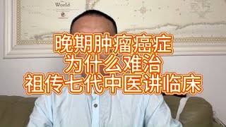 晚期肿瘤癌症，为什么难治？祖传七代中医讲临床