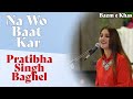 Na Wo Baat Kar | Pratibha Singh Baghel |  Madhurani | Bazm e Khas
