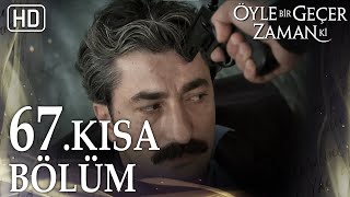 67. Kısa Bölüm | Öyle Bir Geçer Zaman Ki