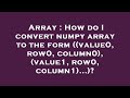 Array : How do I convert numpy array to the form ((value0, row0, column0), (value1, row0, column1)..