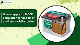 How to Apply for MoEF permission for the Import of used Lead-Acid Batteries? | Enterclimate