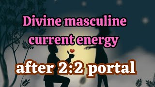 #divine masculine current energy # after 2:2 portal #twinflame journey