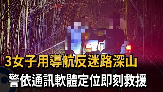 3女子用導航反迷路深山　警依通訊軟體定位即刻救援－民視新聞