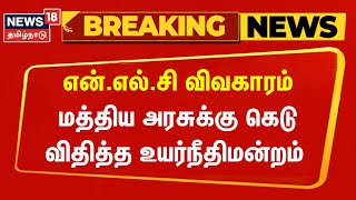 Breaking News | என் எல் சி விவகாரம் - மத்திய அரசுக்கு கெடு விதித்த உயர்நீதிமன்றம் | NLC