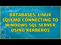 Databases: Linux sqlcmd connecting to Windows Sql Server using kerberos