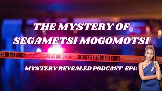 MYSTERY REVEALED PODCAST EP1: THE UNSOLVED CASE OF SEGAMETSI MOGOMOTSI (PILOT EPISODE)