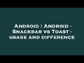Android : Android - Snackbar vs Toast - usage and difference