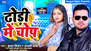 Bhojpuri Gana | ढोड़ी में चोप | Kumar Vijay Anjali Arya | Dhodi Me Chop | Dhodi | Bhojpuri Song 2024