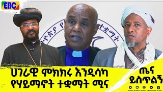 ሀገራዊ ምክክሩ የታሰበለትን ዓላማ እንዲያሳካ የሃይማኖት ተቋማት ምዕመኑን የማስተባበርና የማንቃት ሚና ሊወጡ ይገባል ተባለ