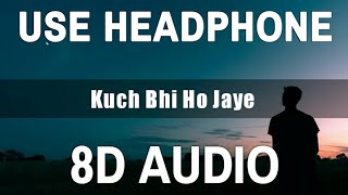 Kuch Bhi Ho Jaye (8D Audio) | B Praak | Jaani | 3D Song | Arvindr Khaira | Feel 8D