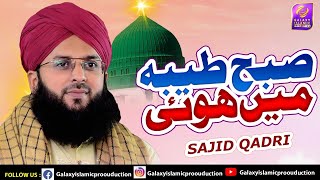 Subha Taiyba Me Hoi || Alhaj Sajid Qadri || New Naat 2020 || Galaxy Islamic Production ||