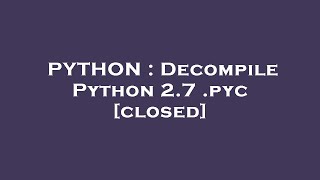 PYTHON : Decompile Python 2.7 .pyc