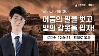 수요예배ㅣ25.1.22ㅣ어둠의 일을 벗고, 빛의 갑옷을 입자!ㅣ최대로 목사